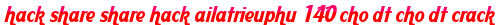 hack share share hack ailatrieuphu 140 cho dt cho dt crack moi